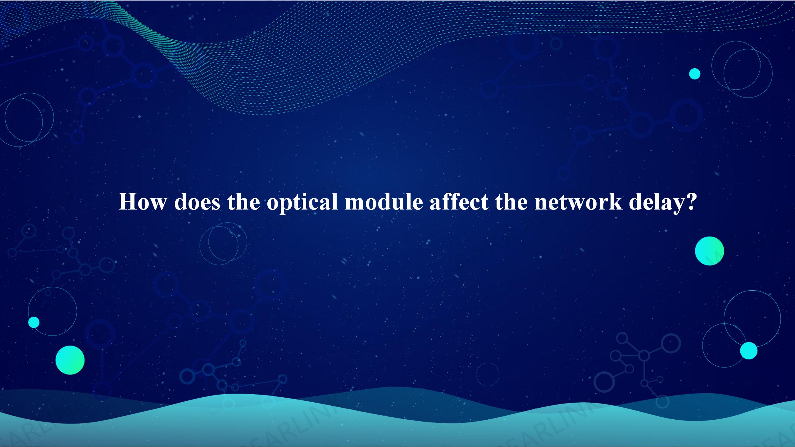 How does the optical module affect the network delay?