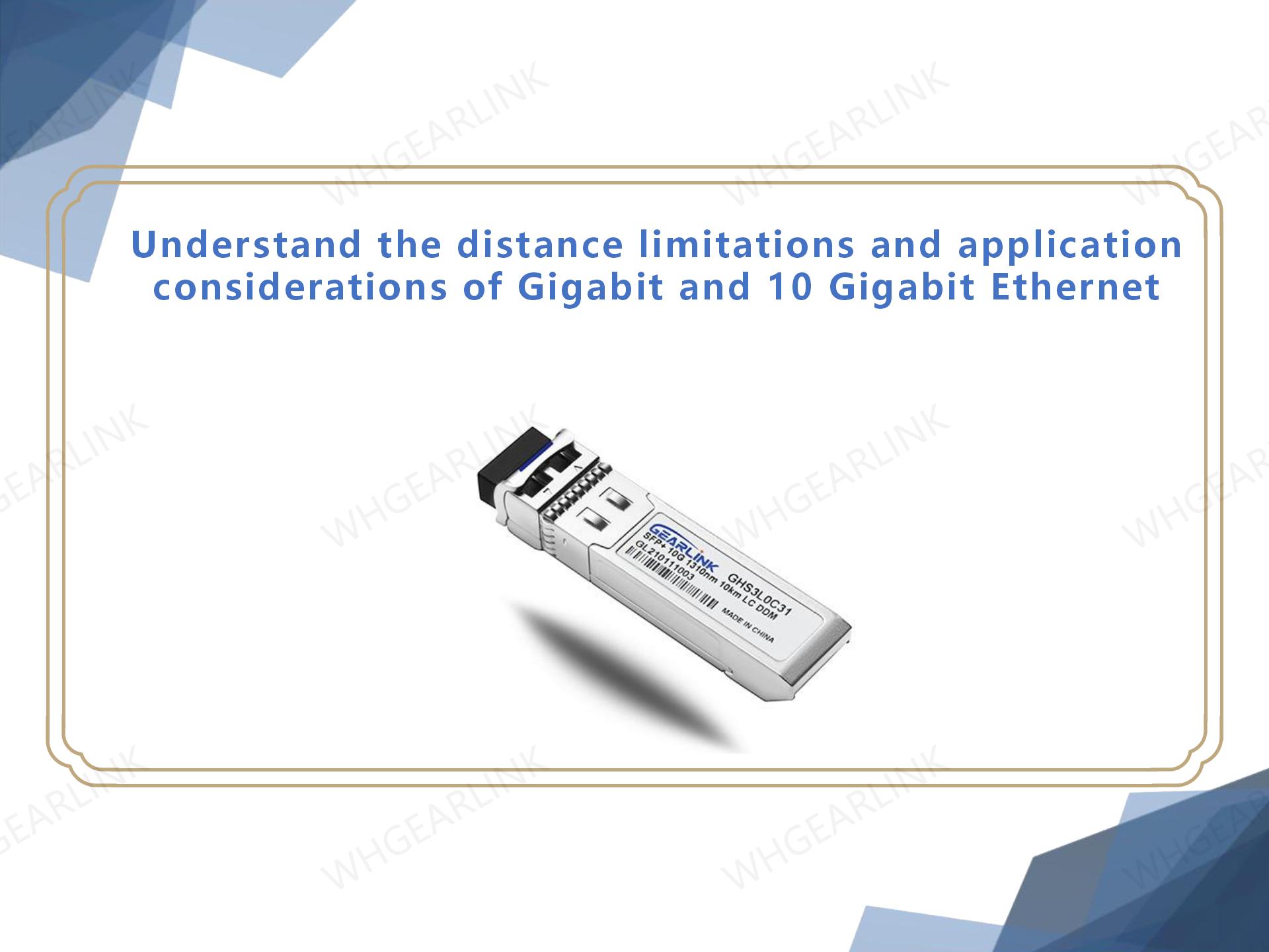 Understand the distance limitations and application considerations of Gigabit and 10 Gigabit Ethernet