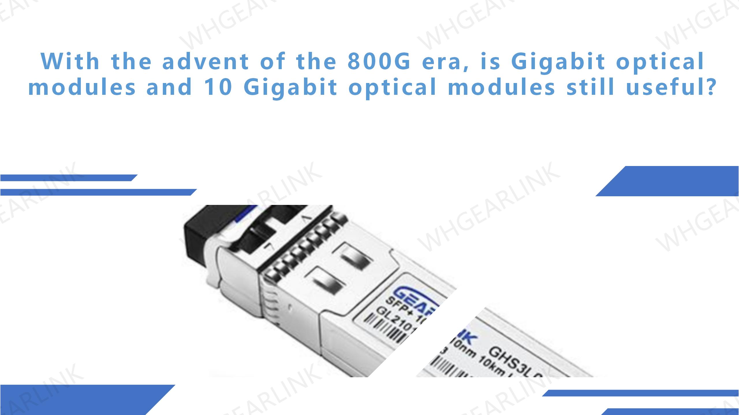 With the advent of the 800G era, is Gigabit optical modules and 10 Gigabit optical modules still useful?