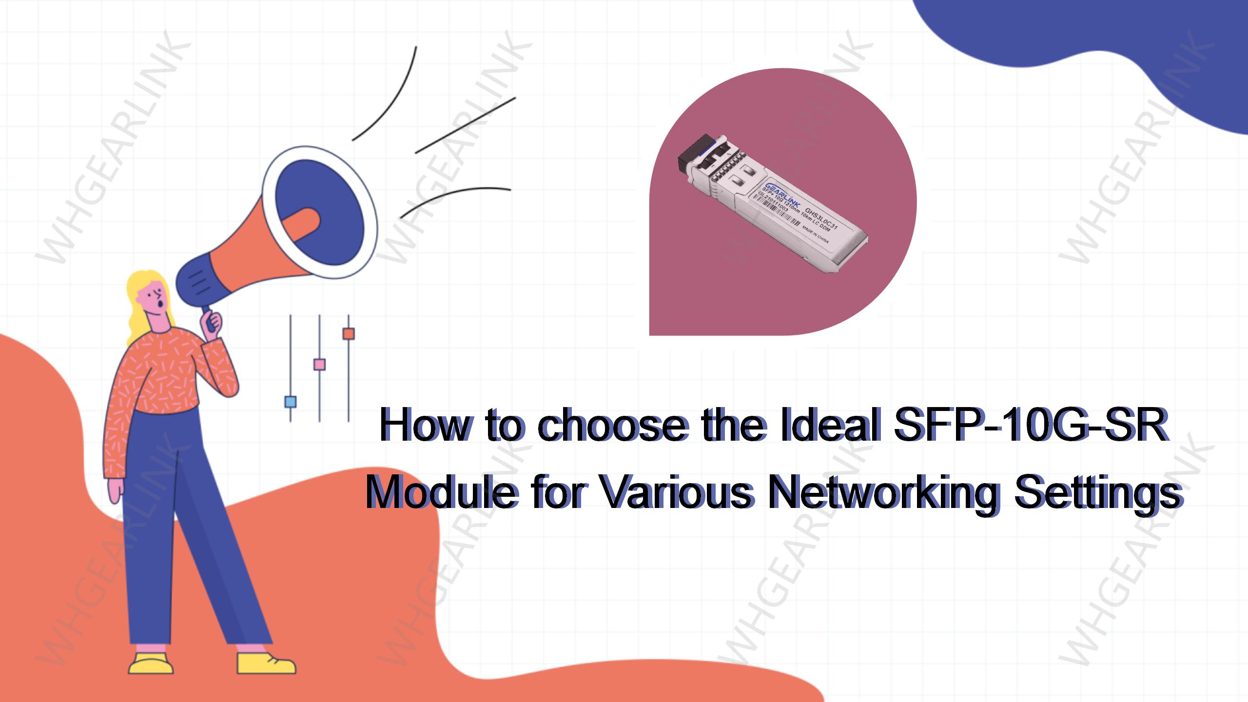 How to choose the Ideal SFP-10G-SR Module for Various Networking Settings